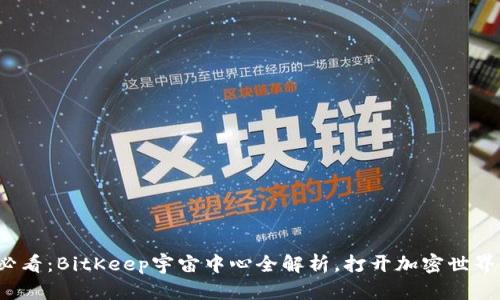 2023年必看：BitKeep宇宙中心全解析，打开加密世界的新大门