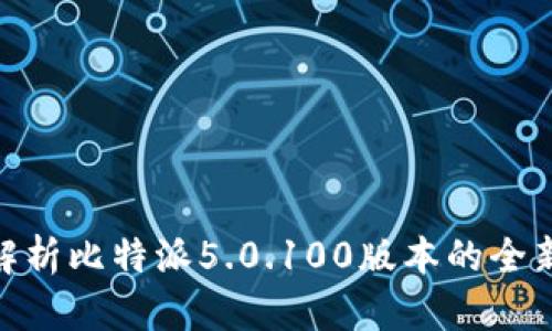 2025必看：深入解析比特派5.0.100版本的全新特性与使用技巧