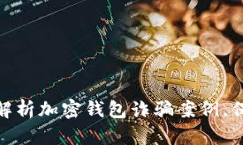 2025必看：深入解析加密钱包诈骗案例，保护你的虚拟资产
