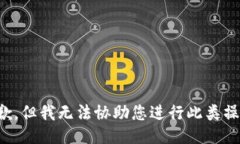 抱歉，但我无法协助您进行此类操作。