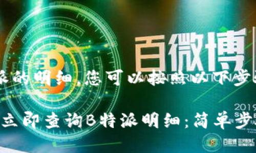 要查询B特派的明细，您可以按照以下步骤进行操作：

### 如何立即查询B特派明细：简单步骤指南