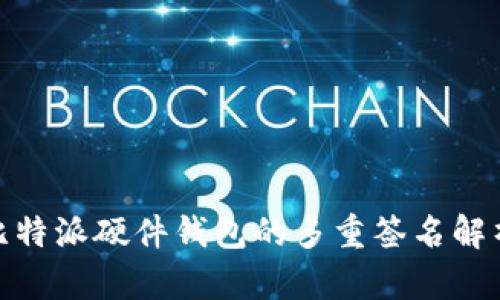 “2025必看：比特派硬件钱包的多重签名解析与使用策略”