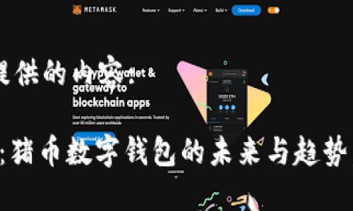 以下为您提供的内容:

2025必看：猪币数字钱包的未来与趋势，立即了解！