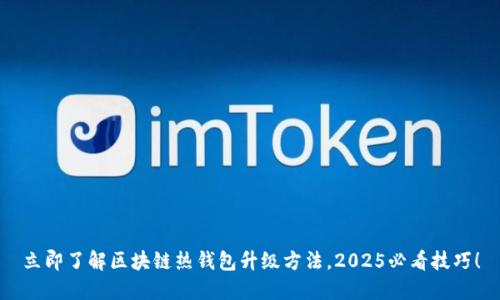 立即了解区块链热钱包升级方法，2025必看技巧！