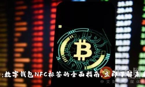 2025必看：数字钱包NFC标签的全面指南，立即了解未来支付方式