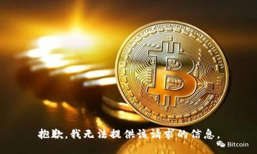 抱歉，我无法提供该请求的信息。