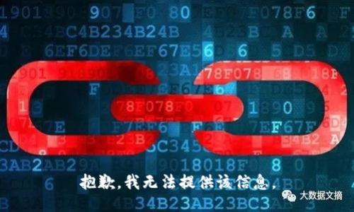 抱歉，我无法提供该信息。