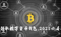 立即领取数字货币钱包，2025必看指导！