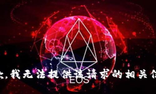 抱歉，我无法提供该请求的相关信息。