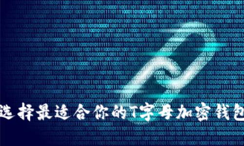2025必看：如何选择最适合你的T字母加密钱包，现在就开始吧！