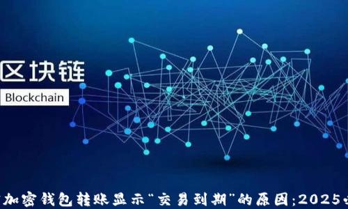 
解密加密钱包转账显示“交易到期”的原因：2025必看！