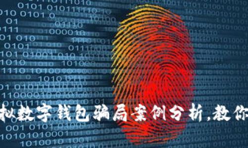 2025必看：虚拟数字钱包骗局案例分析，教你如何避免损失