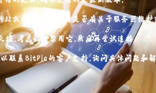 BitPie服务器出现错误可能有多种原因，通常包括以下几种常见情况：

1. **网络问题**：如果你的网络连接不稳定或存在问题，可能会导致无法正常访问BitPie服务器，出现错误提示。

2. **服务器维护或故障**：不定期的服务器维护或突发的故障也可能导致无法连接。此时，许多用户可能会同时遇到类似的问题。

3. **软件版本过旧**：如果你使用的BitPie钱包是旧版本，可能会与服务器的最新设置不兼容，从而导致错误出现。

4. **防火墙或安全设置**：某些网络防火墙或安全设置可能会阻止访问BitPie服务器，造成连接失败或错误信息。

5. **操作不当**：在使用BitPie钱包时，如果操作不当，比如输入错误的账号信息或者操作步骤不正确，也可能导致错误.

如果你遇到BitPie服务器错误，可以尝试以下解决方法：

- **检查网络连接**：确保你的网络连接正常，可以尝试重启路由器或切换到其他网络。
  
- **更新软件**：检查BitPie钱包是否有可用的更新，确保使用的是最新版本。

- **查看官方公告**：访问BitPie的官方网站或社交媒体，查看是否有关于服务器维护或故障的公告。

- **调整防火墙设置**：如果使用的是防火墙，考虑临时禁用它，然后再尝试连接。

- **联系客服**：如果以上方法都无效，可以联系BitPie的客户支持，询问具体问题和解决方案。

如需更详细的信息或步骤，欢迎随时询问！