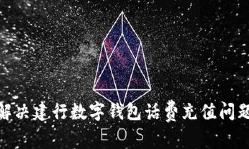 2025必看：解决建行数字钱包话费充值问题的终极指南