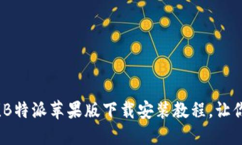 2025必看！B特派苹果版下载安装教程，让你立即上手！