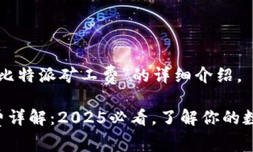 以下是关于“比特派矿工费”的详细介绍。

比特派矿工费详解：2025必看，了解你的数字资产成本！