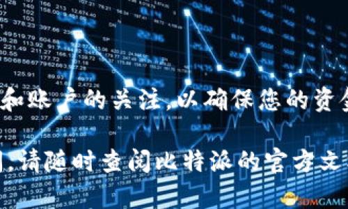 要将比特派（BitPie）的资产提现出来，您可以按照以下步骤进行操作。请注意，在进行任何提现操作之前，请确保您对自己的资产进行了充分的了解，并在安全的环境下进行操作。

步骤一：打开比特派应用
首先，您需要在手机或其他设备上打开比特派应用。确保您的应用程序已经更新至最新版本，以避免操作过程中出现任何问题。

步骤二：登录您的账户
在应用的首页，输入您的账户信息进行登录。如果您还没有账户，可以注册一个新的账户。但请记得，注册时需要仔细阅读并理解比特派的用户协议和隐私政策。

步骤三：进入钱包页面
成功登录后，您会看到比特派的主界面。找到并点击“钱包”选项，这里将显示您当前的资产列表。您可以看到不同的数字货币及其余额。

步骤四：选择提现的数字货币
在钱包页面，选择您想要提现的数字货币。比特派支持多种不同的数字货币，您需要根据自己的需求选择合适的币种。

步骤五：点击提现
选择了目标数字货币后，您会看到“提现”或“转出”的选项，点击它以开始提现操作。您需要输入提现的金额以及收款地址。请确保输入的地址是正确的，以免资产无法找回。

步骤六：确认提现信息
在输入完成后，系统会要求您确认提现信息，包括提现金额和收款地址。在这一阶段请务必仔细核对，以避免误操作。如果信息无误，点击确认按钮。

步骤七：输入支付密码
为保障资金安全，比特派会要求您输入支付密码。这是一项重要的安全措施，以确保只有您本人能够发起提现操作。输入密码后，确认提交。

步骤八：等待提现处理
提交后，您的提现请求将进入处理阶段。此时请耐心等待，具体的处理时间根据不同的数字货币及网络状态会有所不同。您可以在应用内查看提现状态或进度。

步骤九：确认到账
一旦提现处理完成，您将在指定的收款地址收到资金。建议您及时确认到账，并保留好相关交易记录，以备后续查询。如未收到款项，请及时联系比特派客服进行咨询。

注意事项
在进行提现时，还有一些注意事项需要您牢记：
ul
    li确保比特派账户安全，启用双重身份验证（2FA）等安全措施。/li
    li保持对钱包地址的敏感，任何资金转移都需要谨慎操作。/li
    li了解不同数字货币的提现手续费，以避免交易费用超出预期。/li
    li不同币种的处理时间可能不同，请耐心等待资金到账。/li
/ul

总之，提现操作虽然步骤清晰，但在每个环节都需要保持谨慎。保持对市场和账户的关注，以确保您的资金安全。

希望这些步骤能够帮助您顺利地将比特派的资产提现出来。如有其他疑问，请随时查阅比特派的官方文档或联系客服。