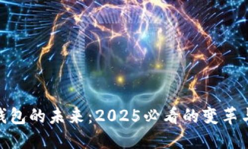 数字钱包的未来：2025必看的变革与机遇