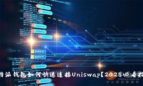 B特派钱包如何快速连接Uniswap？2025必看指南