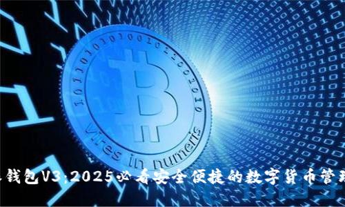 B特派钱包V3：2025必看安全便捷的数字货币管理工具