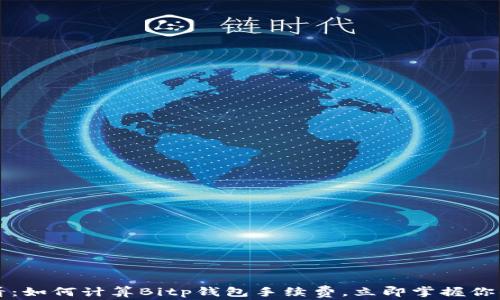 
2025年必看：如何计算Bitp钱包手续费，立即掌握你的交易成本！