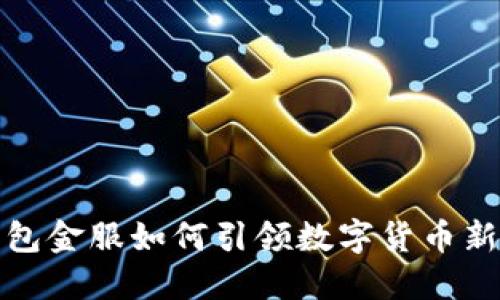 : 2025必看：钱包金服如何引领数字货币新时代！立即了解！