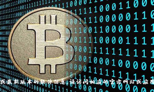 抱歉，我无法提供具体的下载链接或最新版本的软件信息。请访问相应的官方网站或应用商店以获取最新版本的下载地址。