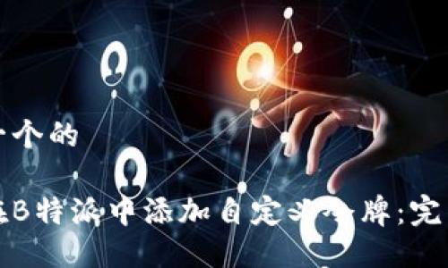 思考一个的

如何在B特派中添加自定义令牌：完整指南