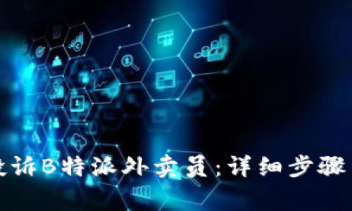 如何有效投诉B特派外卖员：详细步骤与注意事项