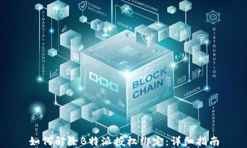 
如何解除B特派授权绑定：详细指南