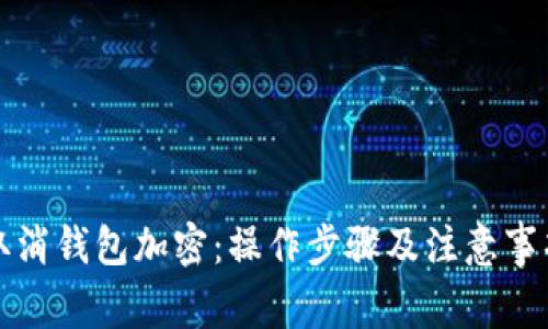 如何取消钱包加密：操作步骤及注意事项详解
