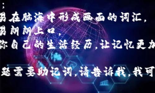 当然可以！这里是一个简单易记的助记词示例：

**助记词**：**“大象在草原上跑”**

这个助记词可以帮助你记忆一个简单的结构，借助生动的意象使其更加容易记住。

### 选择助记词的原则：
1. **生动形象**：选取容易在脑海中形成画面的词汇。
2. **简单明了**：使其容易朗朗上口。
3. **个性化**：可以结合你自己的生活经历，让记忆更加深刻。

如果你有特定的内容或主题需要助记词，请告诉我，我可以提供更具体的帮助！