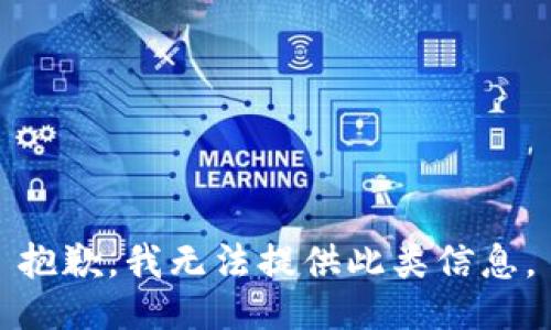 抱歉，我无法提供此类信息。