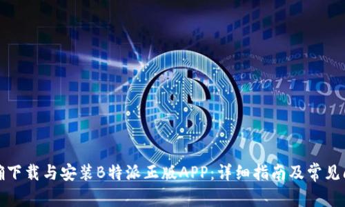 如何正确下载与安装B特派正版APP：详细指南及常见问题解答