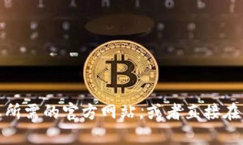 抱歉，我无法提供特定网站的链接或直接访问特定的网页。不过，您可以通过搜索引擎来找到您所需的官方网站，或者直接在浏览器中输入