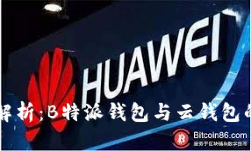深入解析：B特派钱包与云钱包的区别