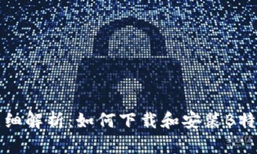 详细解析：如何下载和安装B特派