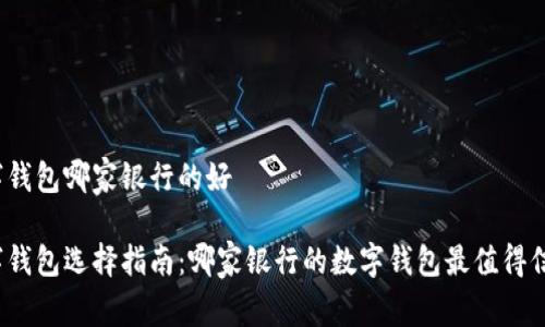 数字钱包哪家银行的好

数字钱包选择指南：哪家银行的数字钱包最值得信赖？