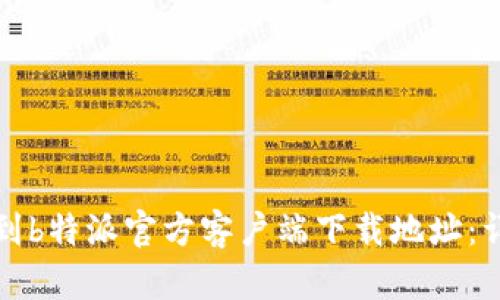 如何找到b特派官方客户端下载地址：详细指南