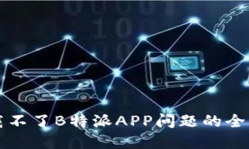 解决下载不了B特派APP问题的全方位指南