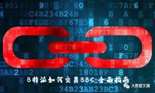 B特派如何交易BBC：全面指南