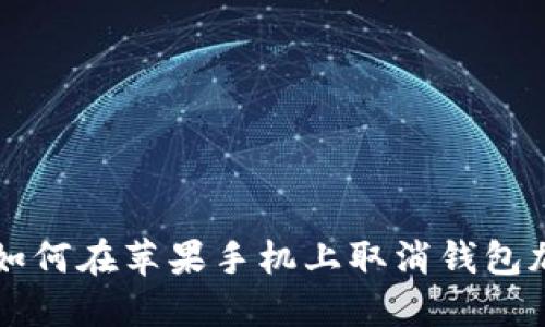 Title: 如何在苹果手机上取消钱包加密功能