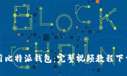 如何使用比特派钱包：完整视频教程下载及指南