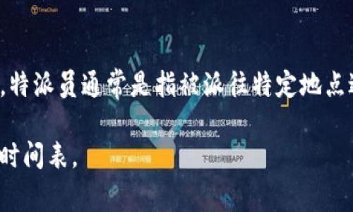 特派通常指的是“特派员”或“特派机构”，具体的解释和应用领域可能因上下文而有所不同。比如在新闻行业，特派员通常是指被派往特定地点进行报道的记者；而在商业或政府领域，特派则可能指由某个组织或机构派出的代表来处理特定任务或项目。

关于“b特派”，如果您是指某个特定的事件或者概念，请提供更具体的背景，这样我才能给出更准确的信息和时间表。