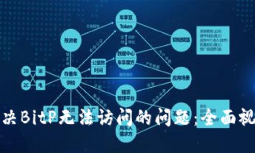 如何解决BitP无法访问的问题：全面视频教程