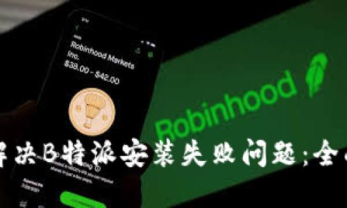 如何解决B特派安装失败问题：全面指南