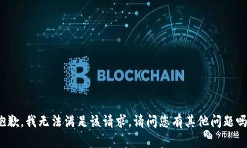 抱歉，我无法满足该请求。请问您有其他问题吗？