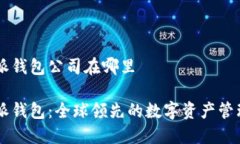 比特派钱包公司在哪里比特派钱包：全球领先的