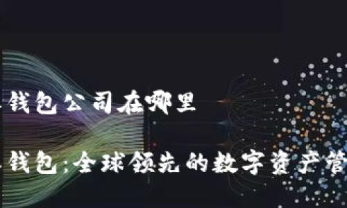 比特派钱包公司在哪里

比特派钱包：全球领先的数字资产管理平台