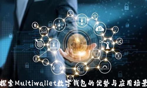 
探索Multiwallet数字钱包的优势与应用场景